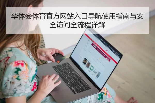 华体会体育官方网站入口导航使用指南与安全访问全流程详解